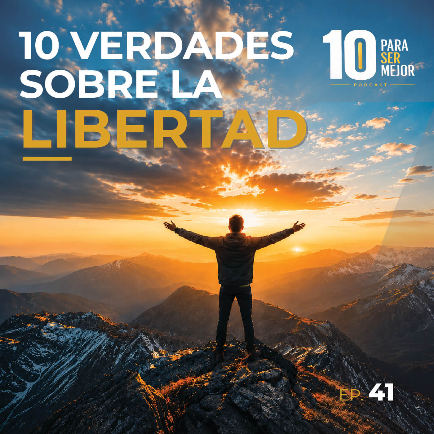 Portada del episodio 41 del podcast 10 Para Ser Mejor titulado 10 verdades sobre la libertad, con una persona mirando el amanecer desde una montaña.
